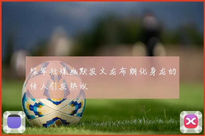 绿军社媒幽默发文龙布朗化身龙的传人引发热议
