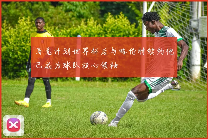 马竞计划世界杯后与略伦特续约他已成为球队核心领袖